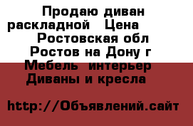 Продаю диван раскладной › Цена ­ 2 700 - Ростовская обл., Ростов-на-Дону г. Мебель, интерьер » Диваны и кресла   